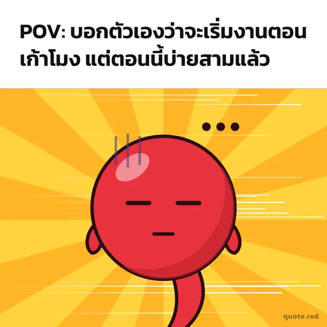 POV: บอกตัวเองว่าจะเริ่มงานตอนเก้าโมง แต่ตอนนี้บ่ายสามแล้ว